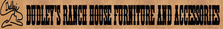 Click To Go To Dudley's Ranch House Furniture Website